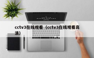 cctv3在线观看（cctv3在线观看高清）