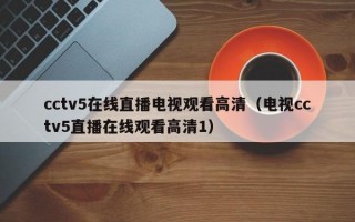 cctv5在线直播电视观看高清（电视cctv5直播在线观看高清1）