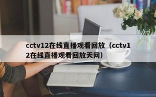 cctv12在线直播观看回放（cctv12在线直播观看回放天网）