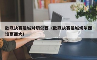 欧冠决赛曼城对切尔西（欧冠决赛曼城切尔西谁赢面大）