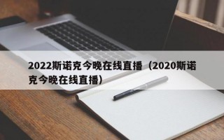 2022斯诺克今晚在线直播（2020斯诺克今晚在线直播）