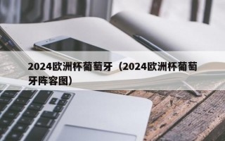 2024欧洲杯葡萄牙（2024欧洲杯葡萄牙阵容图）