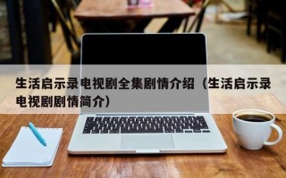 生活启示录电视剧全集剧情介绍（生活启示录电视剧剧情简介）