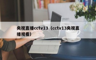 央视直播cctv13（cctv13央视直播观看）