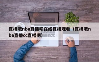 直播吧nba直播吧在线直播观看（直播吧nba直播cc直播吧）