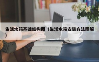 生活水箱基础结构图（生活水箱安装方法图解）