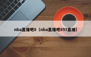 nba直播吧8（nba直播吧857直播）