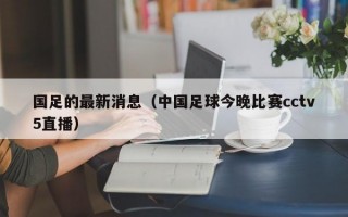 国足的最新消息（中国足球今晚比赛cctv5直播）