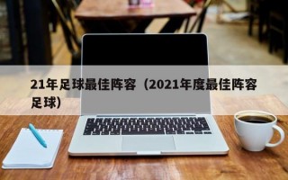 21年足球最佳阵容（2021年度最佳阵容足球）