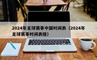 2024年足球赛事中国时间表（2024年足球赛事时间表格）