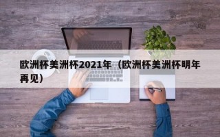 欧洲杯美洲杯2021年（欧洲杯美洲杯明年再见）