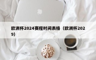 欧洲杯2024赛程时间表格（欧洲杯2029）