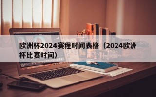 欧洲杯2024赛程时间表格（2024欧洲杯比赛时间）