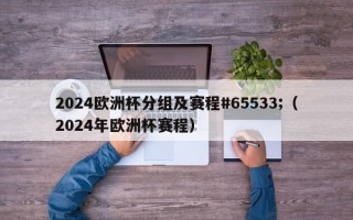 2024欧洲杯分组及赛程#65533;（2024年欧洲杯赛程）