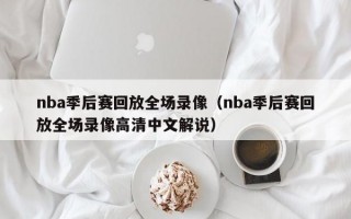 nba季后赛回放全场录像（nba季后赛回放全场录像高清中文解说）