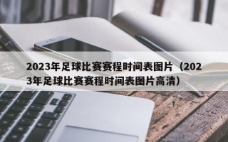 2023年足球比赛赛程时间表图片（2023年足球比赛赛程时间表图片高清）