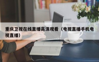 重庆卫视在线直播高清观看（电视直播手机电视直播）