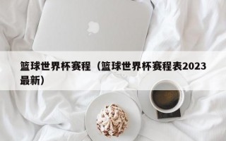 篮球世界杯赛程（篮球世界杯赛程表2023最新）