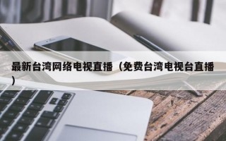 最新台湾网络电视直播（免费台湾电视台直播）