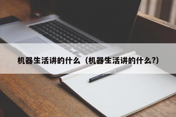 机器生活讲的什么（机器生活讲的什么?）-第1张图片-足球直播_足球免费在线高清直播_足球视频在线观看无插件-24直播网