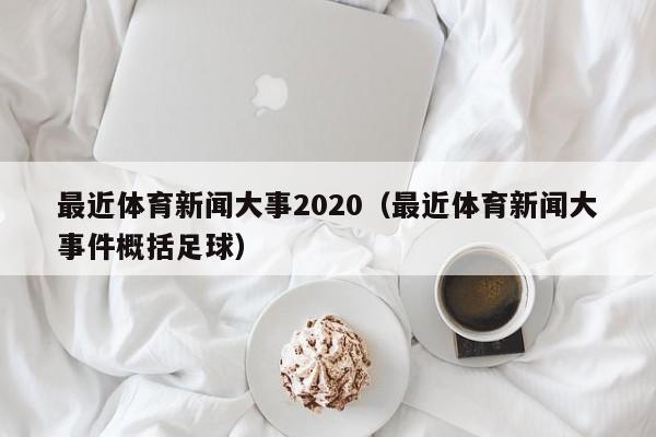 最近体育新闻大事2020（最近体育新闻大事件概括足球）-第1张图片-足球直播_足球免费在线高清直播_足球视频在线观看无插件-24直播网