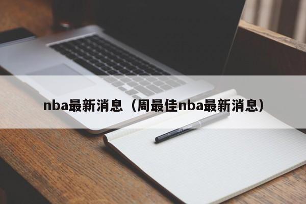 nba最新消息（周最佳nba最新消息）-第1张图片-足球直播_足球免费在线高清直播_足球视频在线观看无插件-24直播网