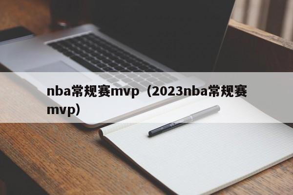 nba常规赛mvp（2023nba常规赛mvp）-第1张图片-足球直播_足球免费在线高清直播_足球视频在线观看无插件-24直播网