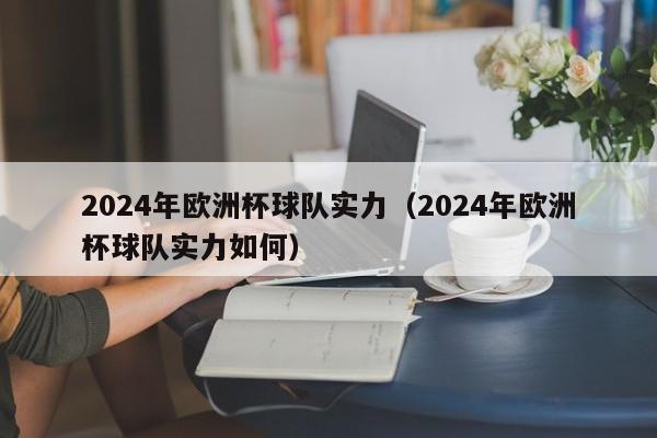 2024年欧洲杯球队实力（2024年欧洲杯球队实力如何）-第1张图片-足球直播_足球免费在线高清直播_足球视频在线观看无插件-24直播网