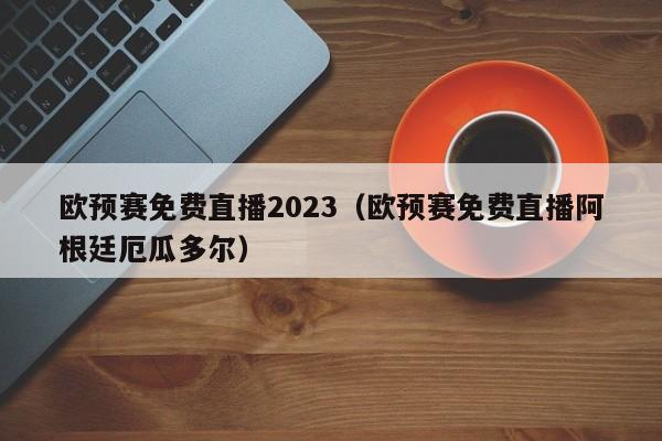 欧预赛免费直播2023（欧预赛免费直播阿根廷厄瓜多尔）-第1张图片-足球直播_足球免费在线高清直播_足球视频在线观看无插件-24直播网