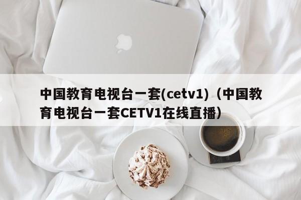 中国教育电视台一套(cetv1)（中国教育电视台一套CETV1在线直播）-第1张图片-足球直播_足球免费在线高清直播_足球视频在线观看无插件-24直播网