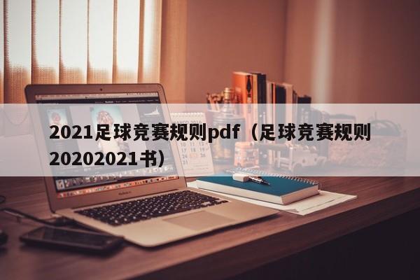 2021足球竞赛规则pdf（足球竞赛规则20202021书）-第1张图片-足球直播_足球免费在线高清直播_足球视频在线观看无插件-24直播网